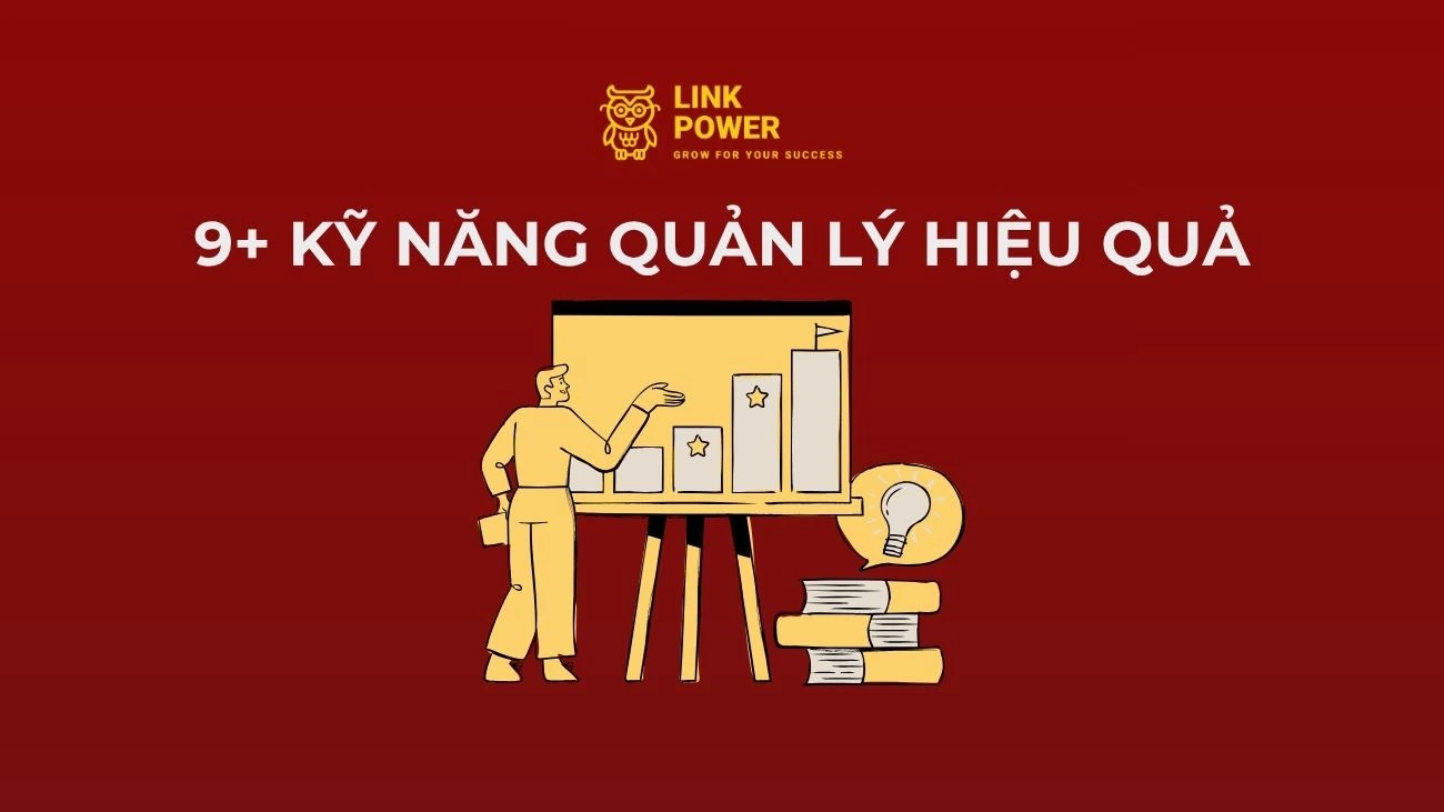 9+ KỸ NĂNG QUẢN LÝ CẦN CÓ ĐỂ TRỞ THÀNH NHÀ QUẢN LÝ XUẤT SẮC