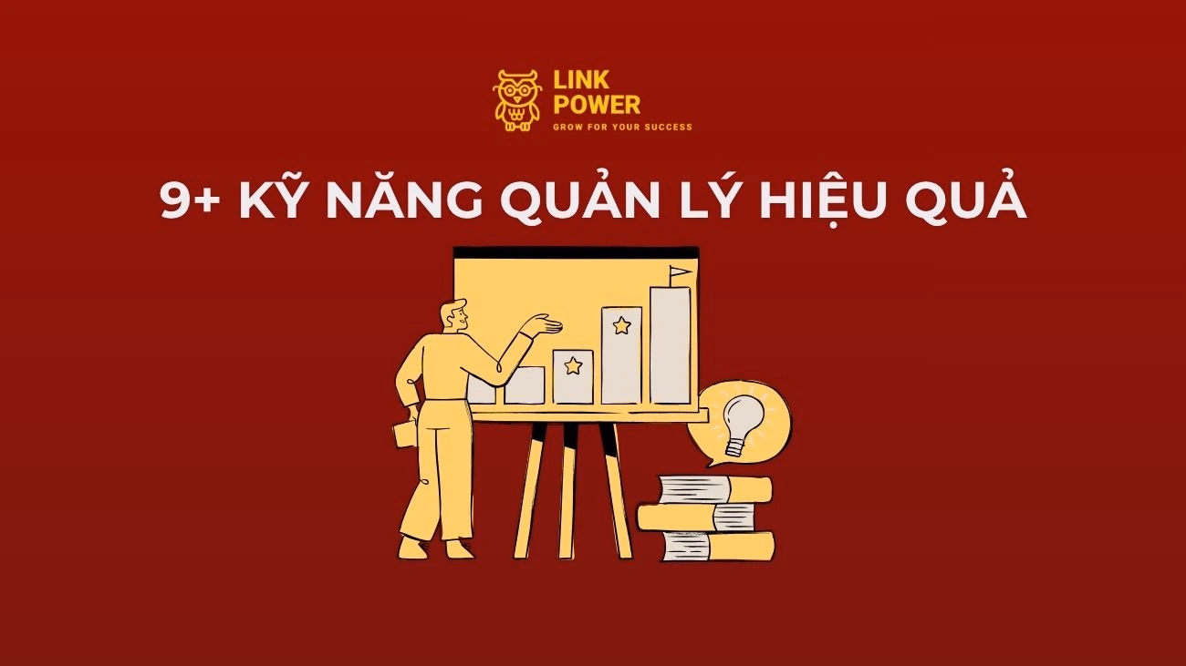 9+ KỸ NĂNG QUẢN LÝ CẦN CÓ ĐỂ TRỞ THÀNH NHÀ QUẢN LÝ XUẤT SẮC