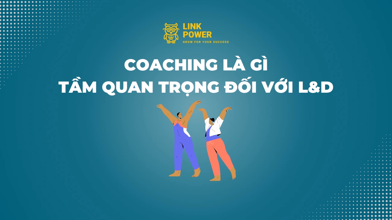 COACHING LÀ GÌ? TẦM QUAN TRỌNG CỦA COACHING TRONG L&D 