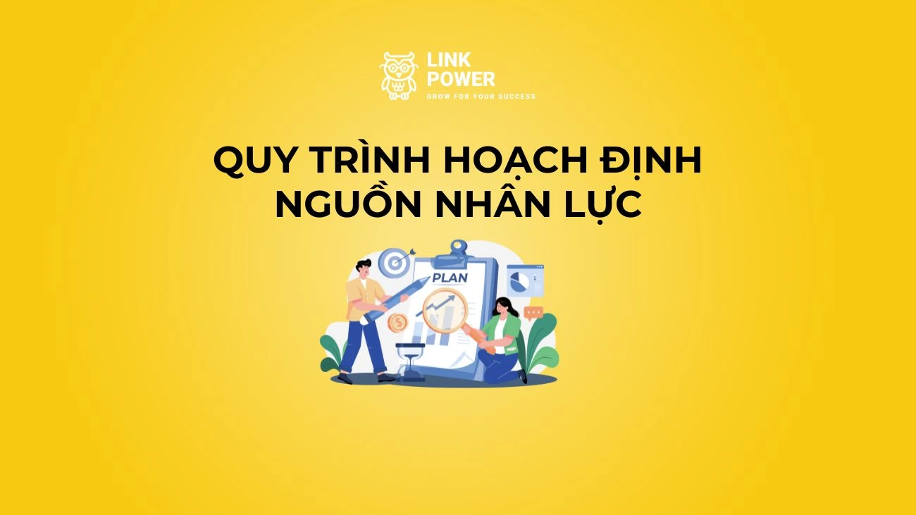 QUY TRÌNH HOẠCH ĐỊNH NGUỒN NHÂN LỰC HOÀN CHỈNH CHO TỔ CHỨC