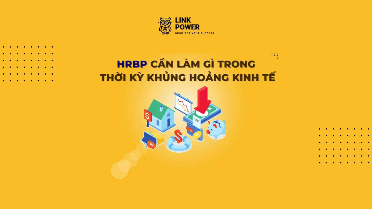 HRBP CẦN LÀM GÌ TRONG THỜI KỲ KHỦNG HOẢNG KINH TẾ