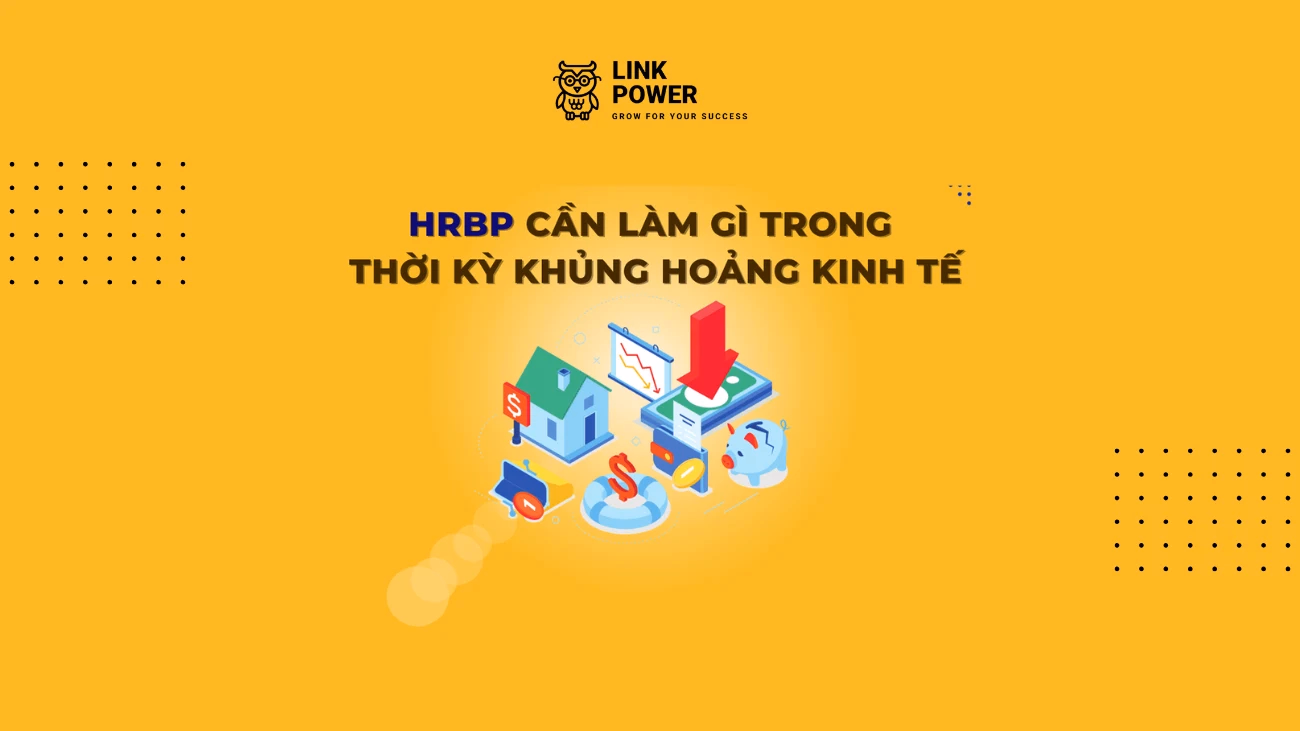 HRBP CẦN LÀM GÌ TRONG THỜI KỲ KHỦNG HOẢNG KINH TẾ