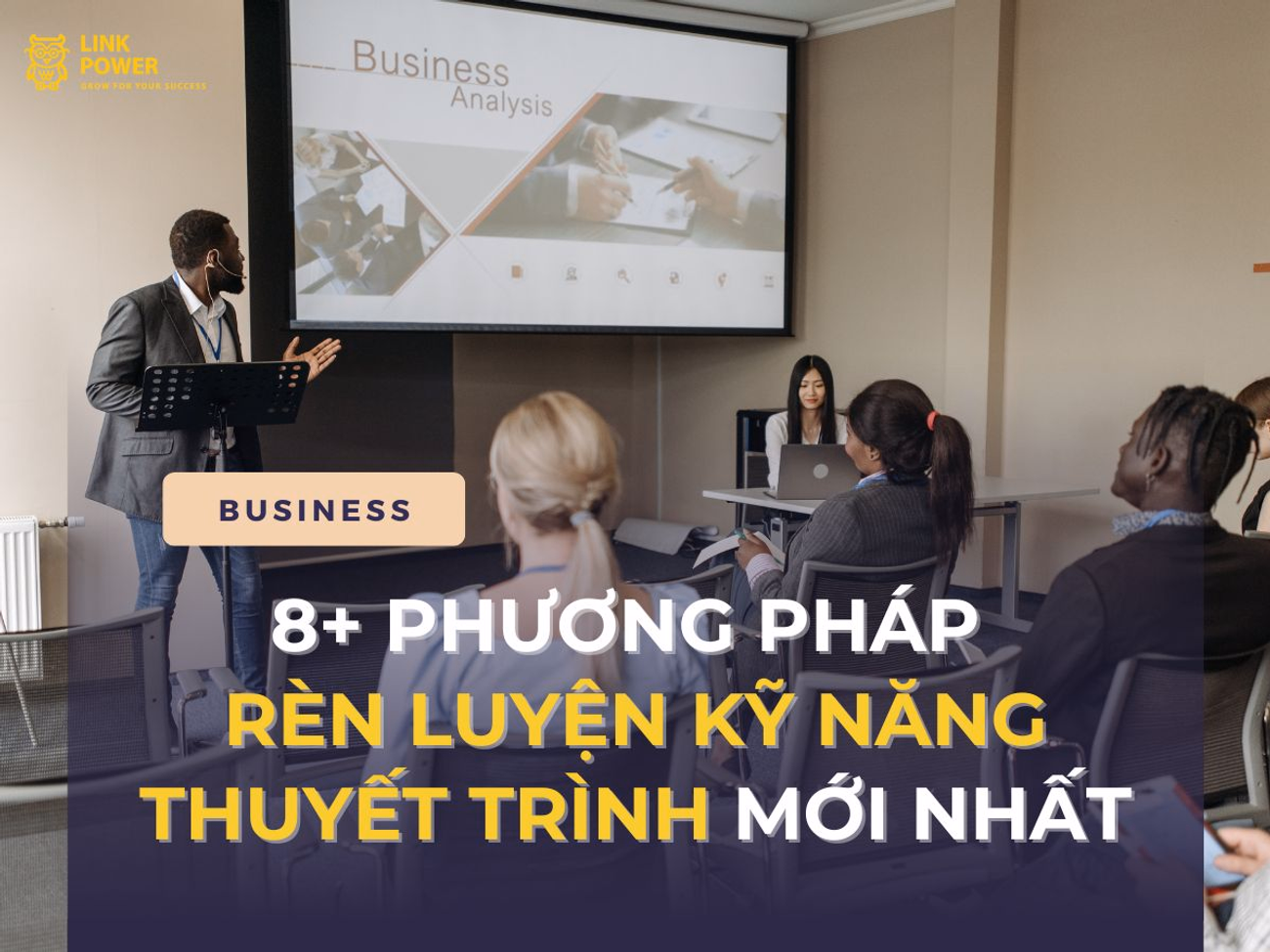 RÈN LUYỆN KỸ NĂNG THUYẾT TRÌNH VỚI 8 PHƯƠNG PHÁP MỚI NHẤT