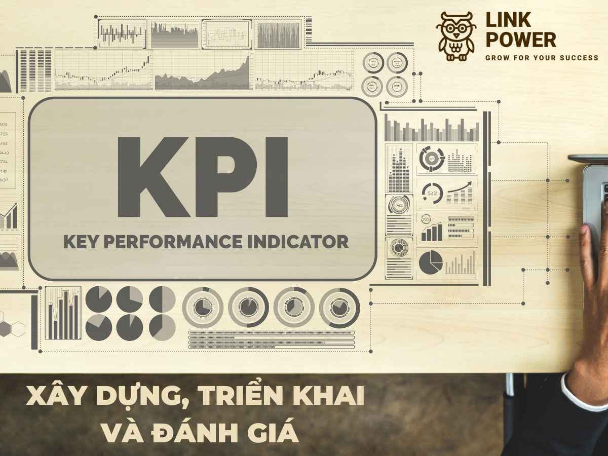 KPI LÀ GÌ? PHƯƠNG PHÁP XÂY DỰNG, TRIỂN KHAI VÀ ĐÁNH GIÁ KPI CÁC VỊ TRÍ TRONG DOANH NGHIỆP