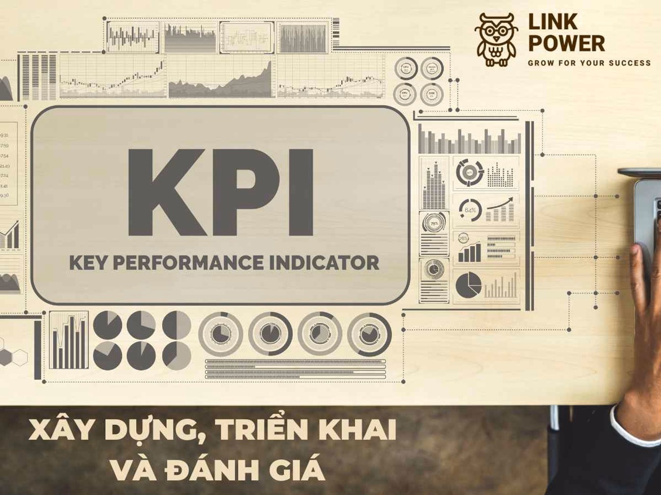 KPI LÀ GÌ? PHƯƠNG PHÁP XÂY DỰNG, TRIỂN KHAI VÀ ĐÁNH GIÁ KPI CÁC VỊ TRÍ TRONG DOANH NGHIỆP