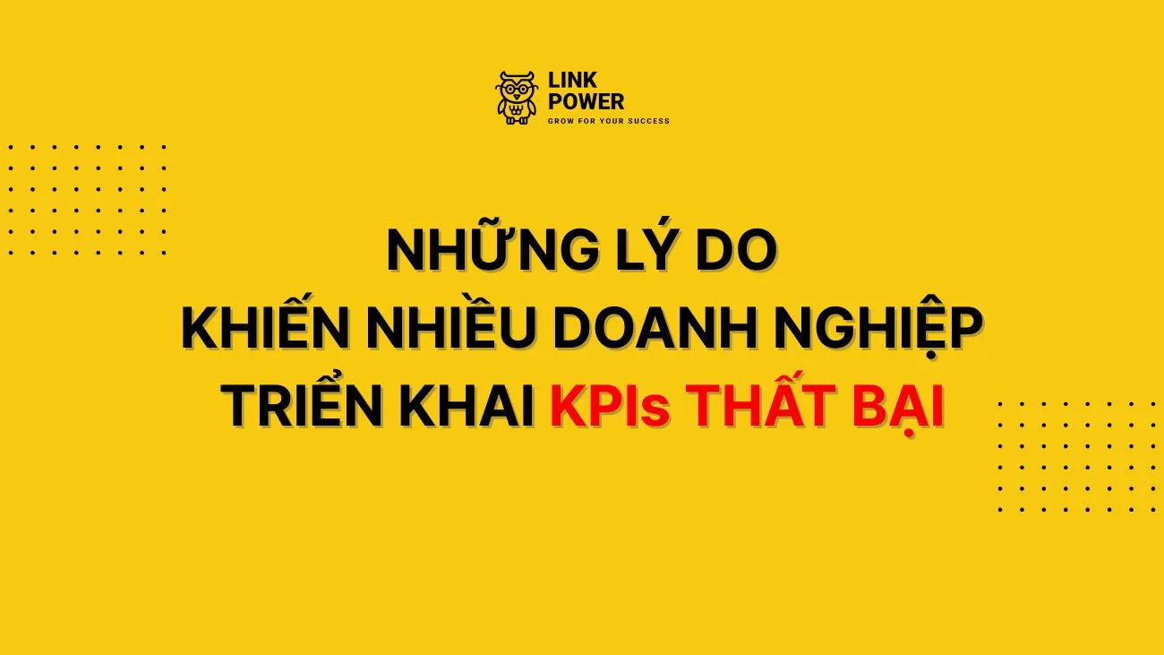 NHỮNG LÝ DO KHIẾN NHIỀU DOANH NGHIỆP TRIỂN KHAI KPIs THẤT BẠI