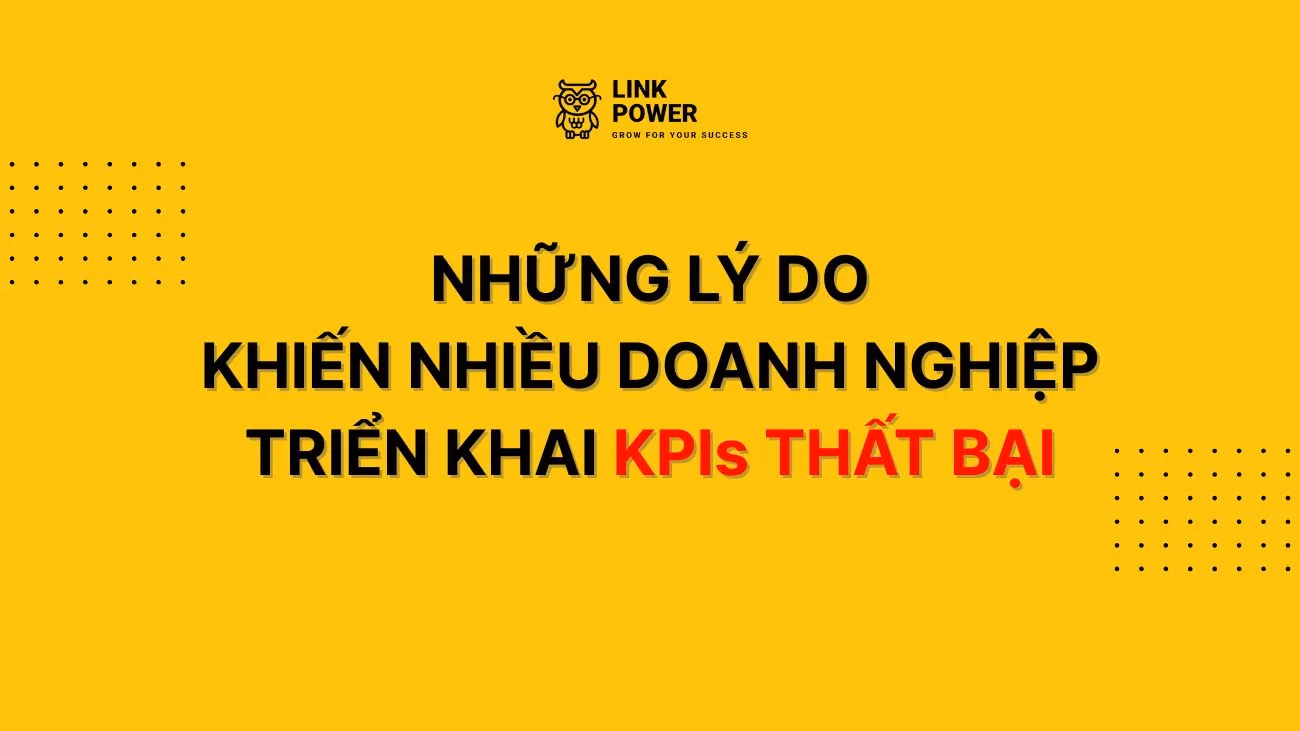 NHỮNG LÝ DO KHIẾN NHIỀU DOANH NGHIỆP TRIỂN KHAI KPIs THẤT BẠI