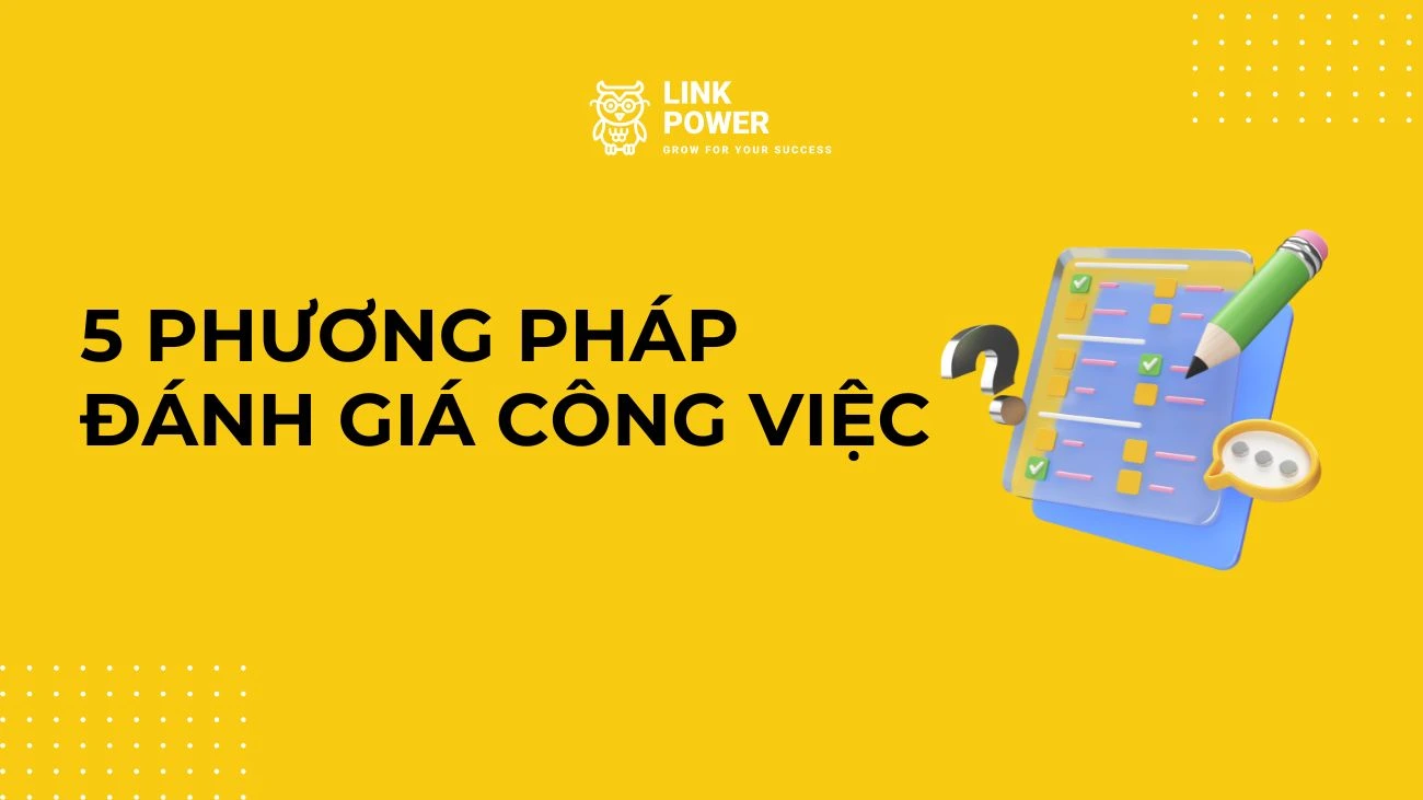 5 PHƯƠNG PHÁP ĐÁNH GIÁ CÔNG VIỆC PHỔ BIẾN HIỆN NAY