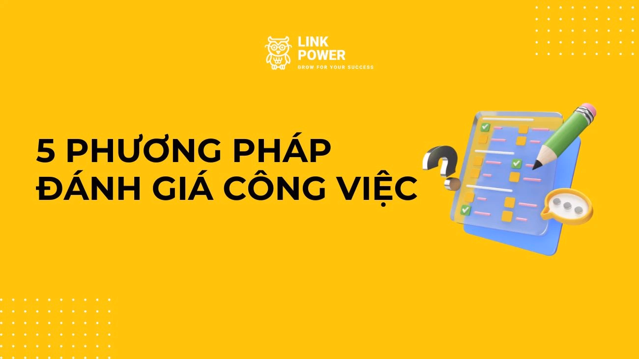 5 PHƯƠNG PHÁP ĐÁNH GIÁ CÔNG VIỆC PHỔ BIẾN HIỆN NAY
