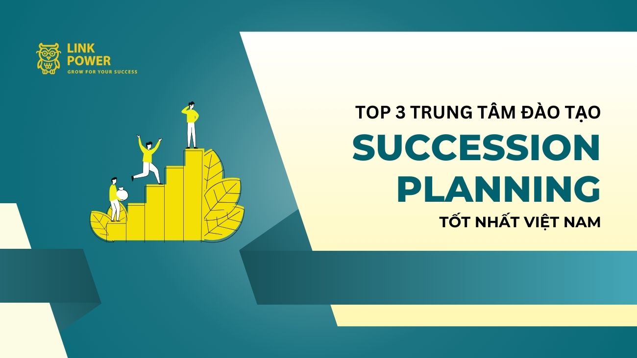 TOP 3 TRUNG TÂM ĐÀO TẠO KẾ HOẠCH KẾ NHIỆM UY TÍN TẠI VIỆT NAM