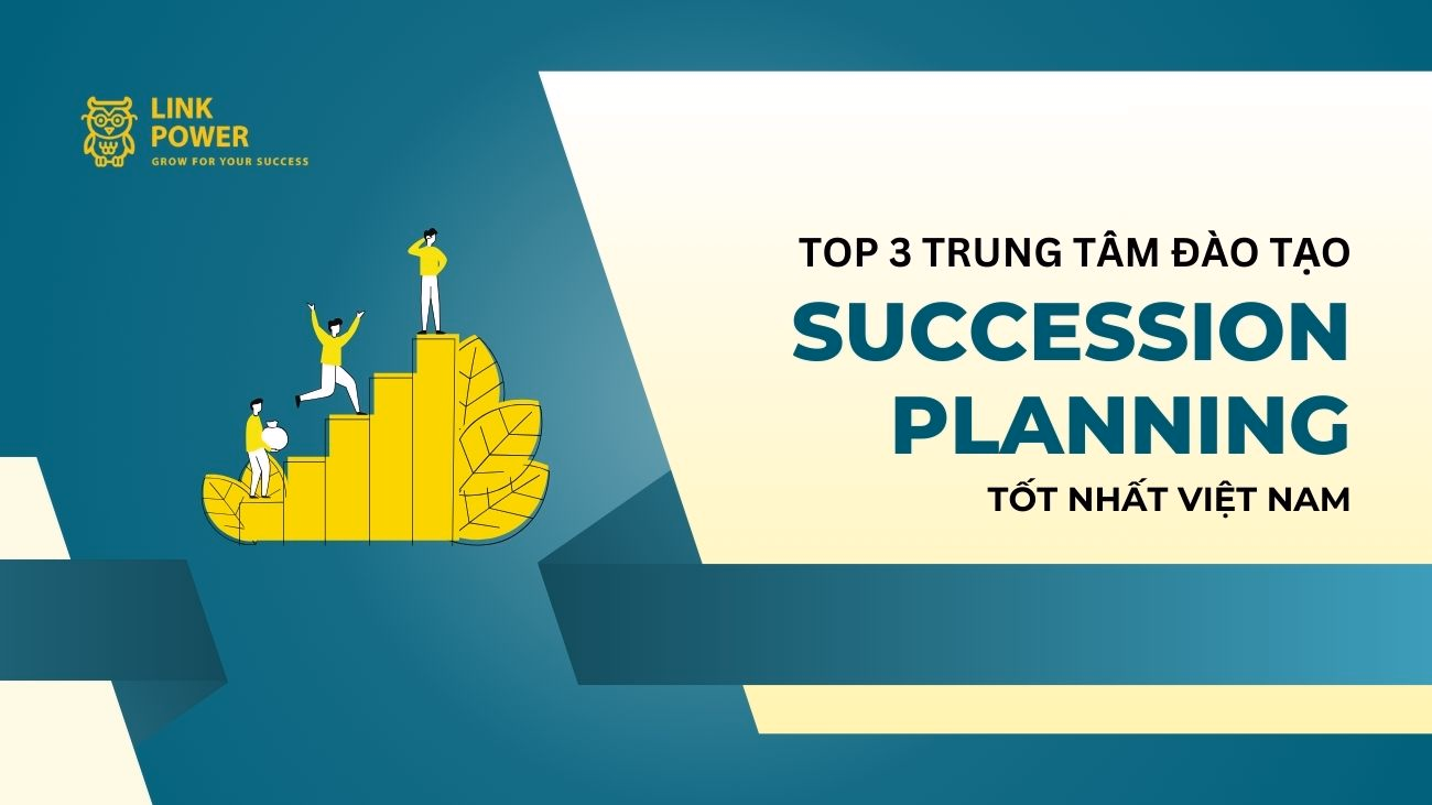 TOP 3 TRUNG TÂM ĐÀO TẠO KẾ HOẠCH KẾ NHIỆM UY TÍN TẠI VIỆT NAM