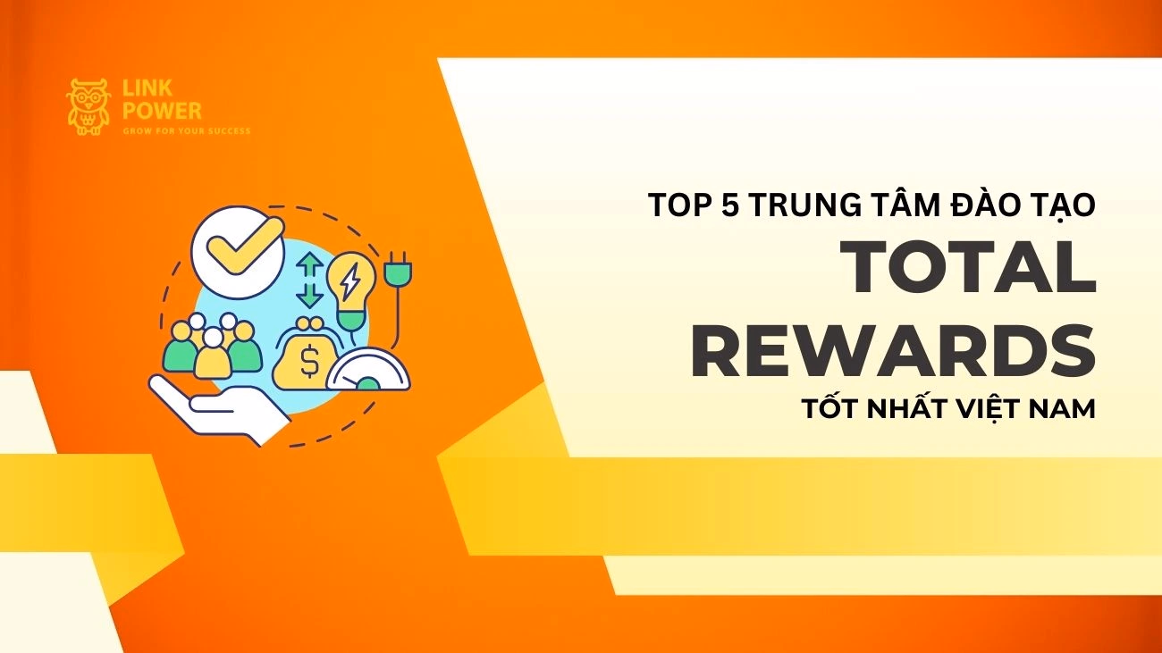TOP 5 TRUNG TÂM ĐÀO TẠO TOTAL REWARDS (TỔNG ĐÃI NGỘ) UY TÍN TẠI VIỆT NAM