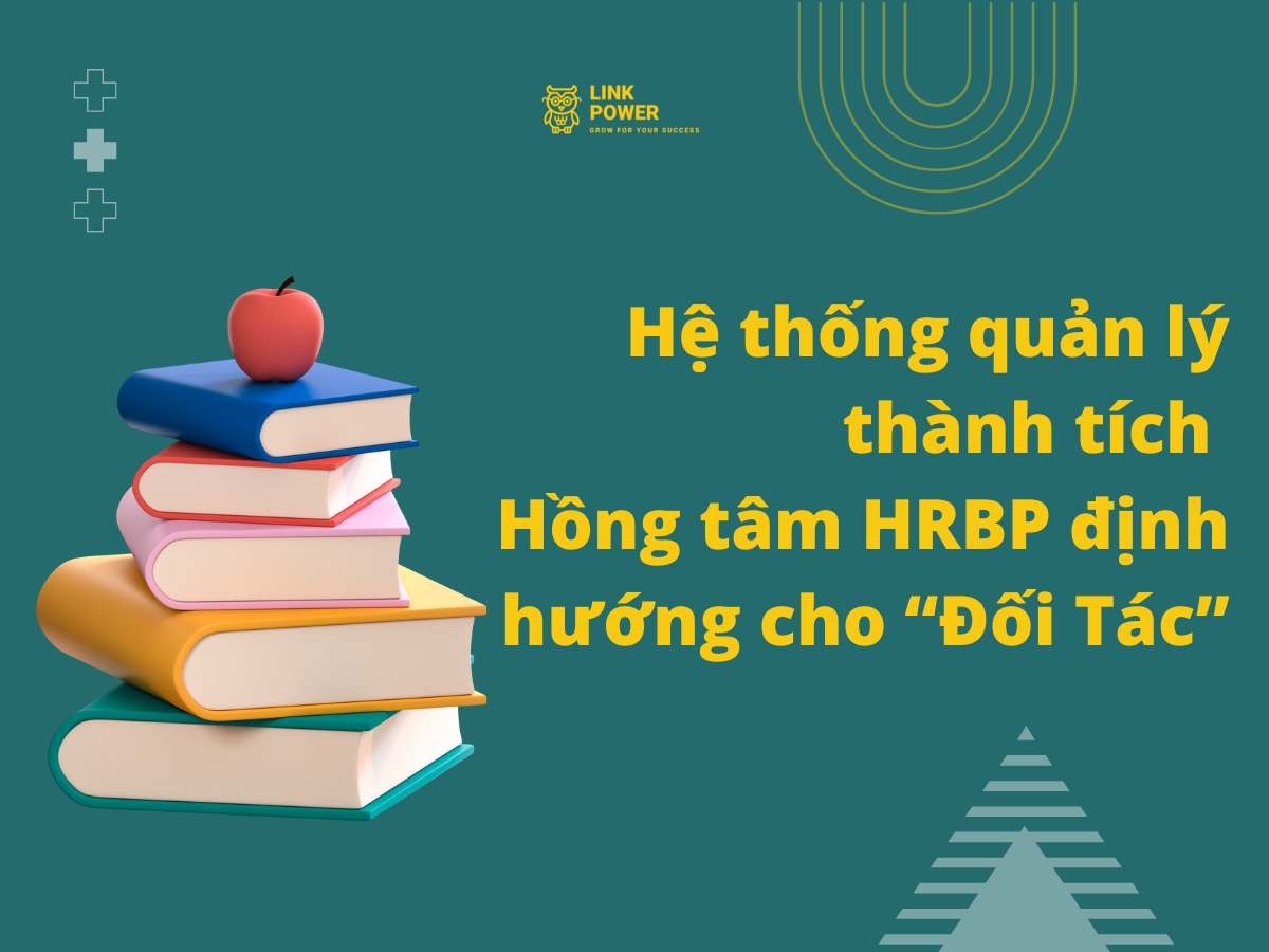 HỆ THỐNG QUẢN LÝ THÀNH TÍCH - HỒNG TÂM HRBP ĐỊNH HƯỚNG CHO " ĐỐI TÁC"