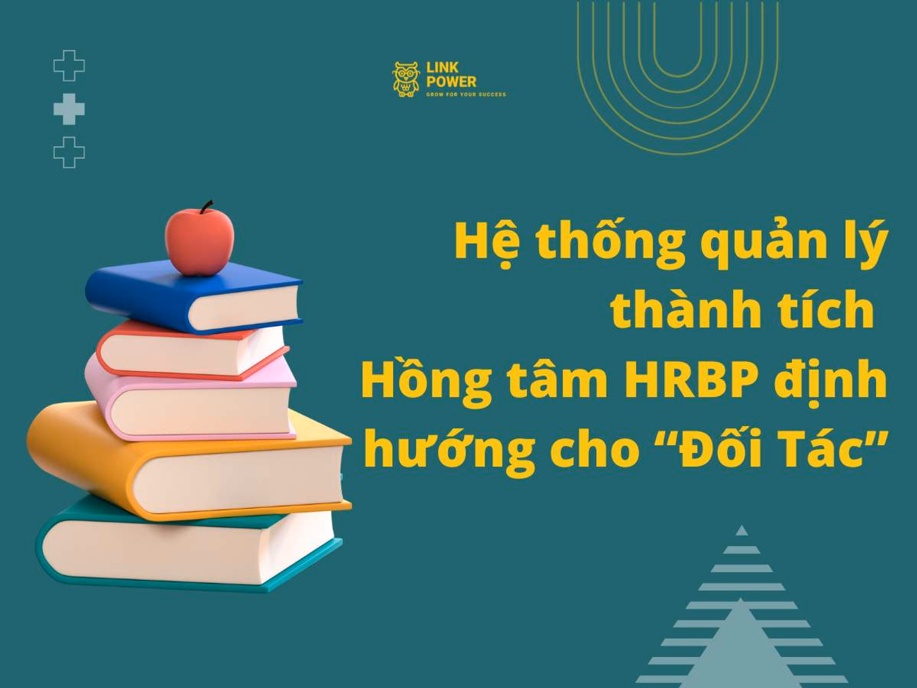 HỆ THỐNG QUẢN LÝ THÀNH TÍCH - HỒNG TÂM HRBP ĐỊNH HƯỚNG CHO " ĐỐI TÁC"
