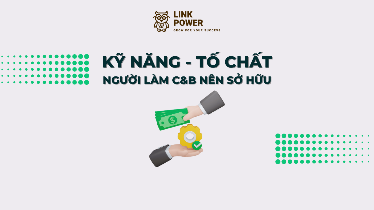 CÁC KỸ NĂNG, TỐ CHẤT NGƯỜI LÀM C&B CẦN SỞ HỮU