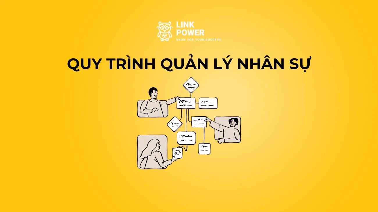 QUY TRÌNH QUẢN LÝ NHÂN SỰ LÀ GÌ? CÁC BƯỚC XÂY DỰNG QUY TRÌNH QUẢN LÝ NHÂN SỰ HIỆU QUẢ