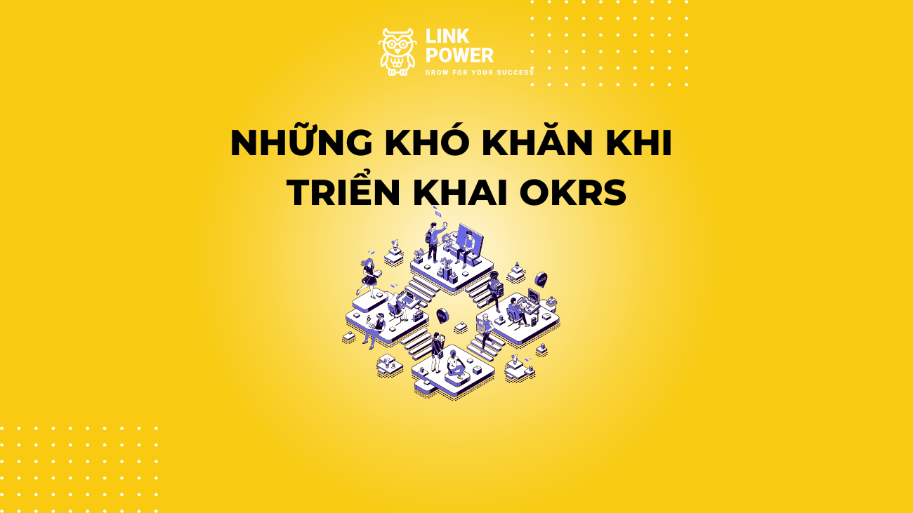 NHỮNG KHÓ KHĂN KHI TRIỂN KHAI OKRS TRONG DOANH NGHIỆP