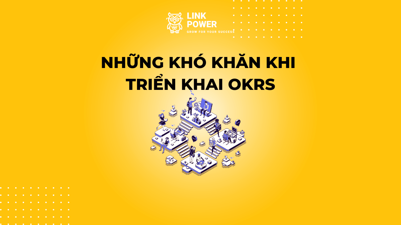 NHỮNG KHÓ KHĂN KHI TRIỂN KHAI OKRS TRONG DOANH NGHIỆP