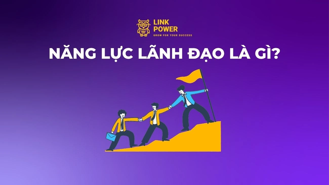 NĂNG LỰC LÃNH ĐẠO LÀ GÌ? 10 NĂNG LỰC LÃNH ĐẠO GIÚP TỔ CHỨC PHÁT TRIỂN