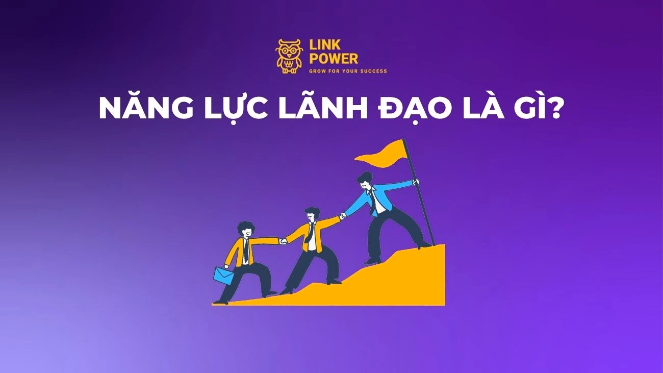 NĂNG LỰC LÃNH ĐẠO LÀ GÌ? 10 NĂNG LỰC LÃNH ĐẠO GIÚP TỔ CHỨC PHÁT TRIỂN