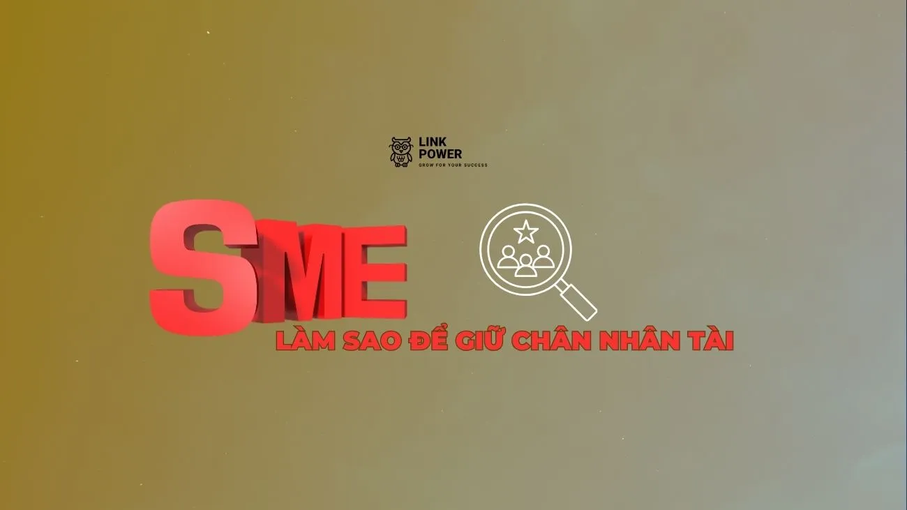 SME LÀM SAO ĐỂ GIỮ CHÂN NHÂN TÀI