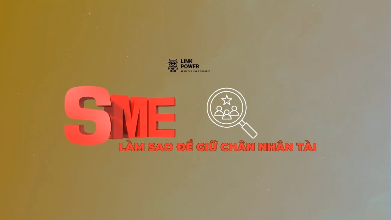 SME LÀM SAO ĐỂ GIỮ CHÂN NHÂN TÀI