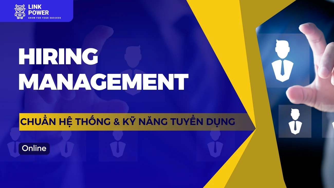 KHÓA HỌC HIRING MANAGEMENT - CHUẨN HÓA HỆ THỐNG VÀ KỸ NĂNG TUYỂN DỤNG CHO DOANH NGHIỆP