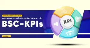 KHÓA HỌC BSC KPIs - PHƯƠNG PHÁP THIẾT LẬP QUẢN TRỊ MỤC TIÊU