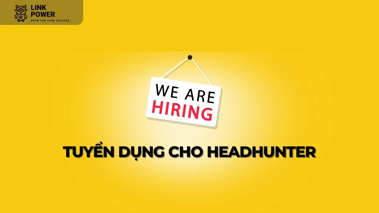 TỔNG HỢP CÁC PHƯƠNG PHÁP TUYỂN DỤNG NHÂN SỰ HIỆU QUẢ DÀNH CHO HEADHUNTER