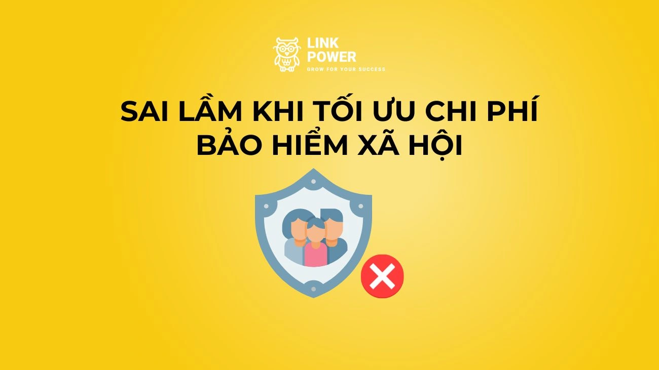 SAI LẦM THƯỜNG GẶP KHI TỐI ƯU CHI PHÍ BHXH CỦA DOANH NGHIỆP