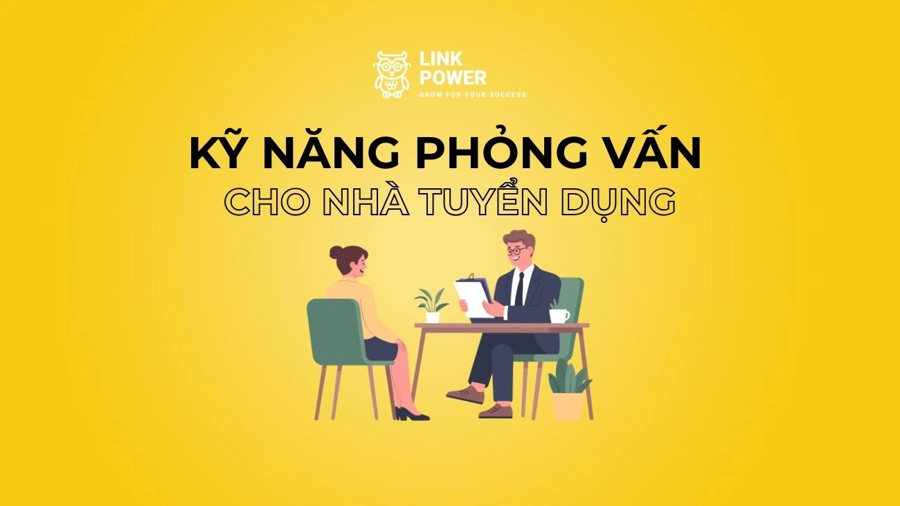 KỸ NĂNG PHỎNG VẤN GIÚP NHÀ TUYỂN DỤNG LÀM ĐÚNG VAI, CHỌN ĐÚNG NGƯỜI