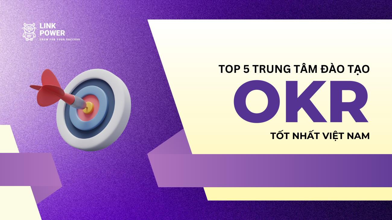 TOP 5 TRUNG TÂM ĐÀO TẠO OKR UY TÍN TẠI VIỆT NAM