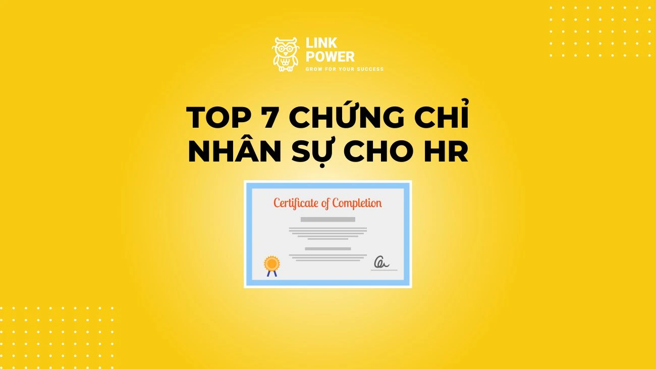 TOP 7 CHỨNG CHỈ NHÂN SỰ QUỐC TẾ VÀ CHỨNG CHỈ NHÂN SỰ NỘI BỘ