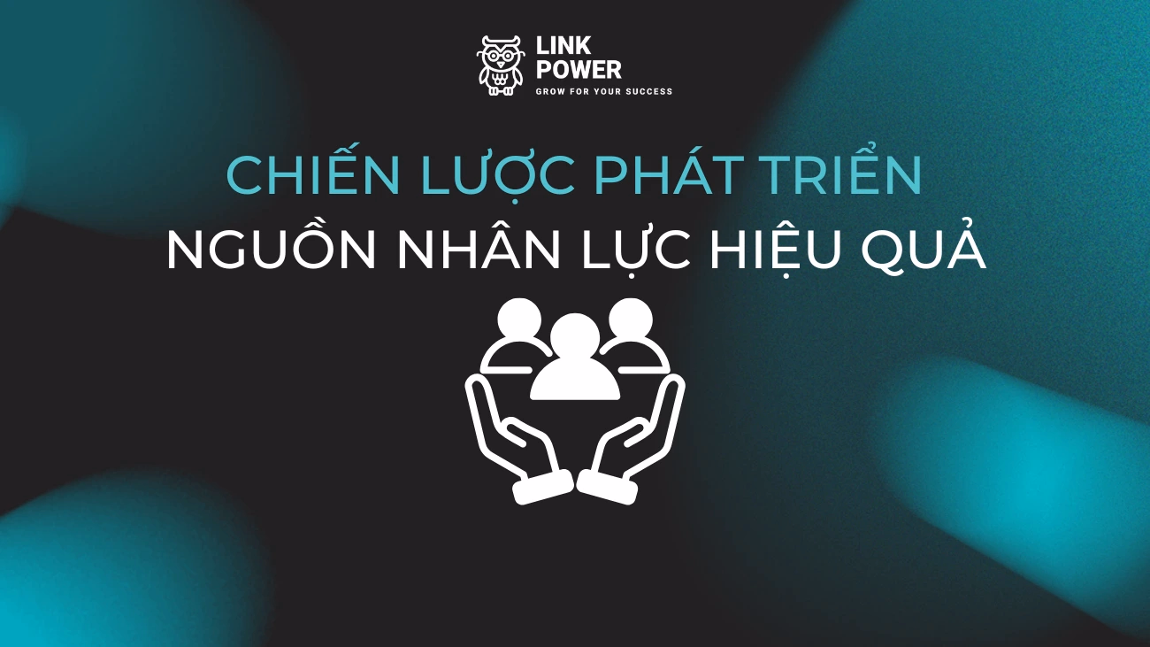 CHIẾN LƯỢC PHÁT TRIỂN NGUỒN NHÂN LỰC HIỆU QUẢ