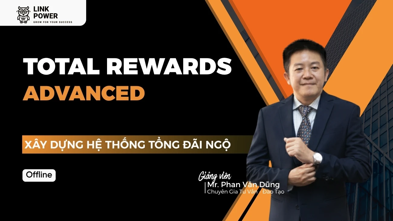KHÓA HỌC TOTAL REWARDS ADVANCED - XÂY DỰNG HỆ THỐNG CHÍNH SÁCH TỔNG ĐÃI NGỘ