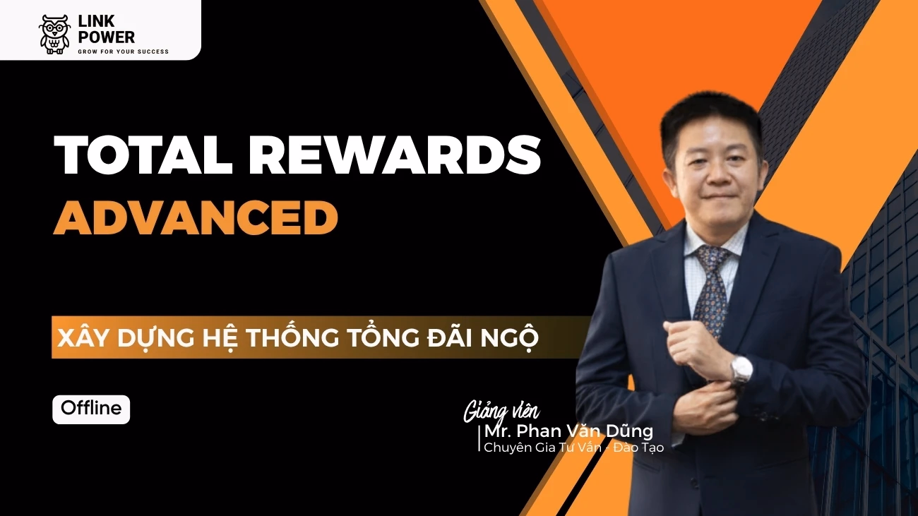 KHÓA HỌC TOTAL REWARDS ADVANCED - XÂY DỰNG HỆ THỐNG CHÍNH SÁCH TỔNG ĐÃI NGỘ