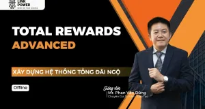 KHÓA HỌC TOTAL REWARDS ADVANCED - XÂY DỰNG HỆ THỐNG CHÍNH SÁCH TỔNG ĐÃI NGỘ