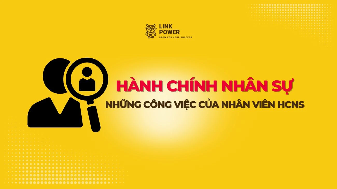 HÀNH CHÍNH NHÂN SỰ LÀ GÌ? NHỮNG CÔNG VIỆC CỦA NHÂN VIÊN HCNS