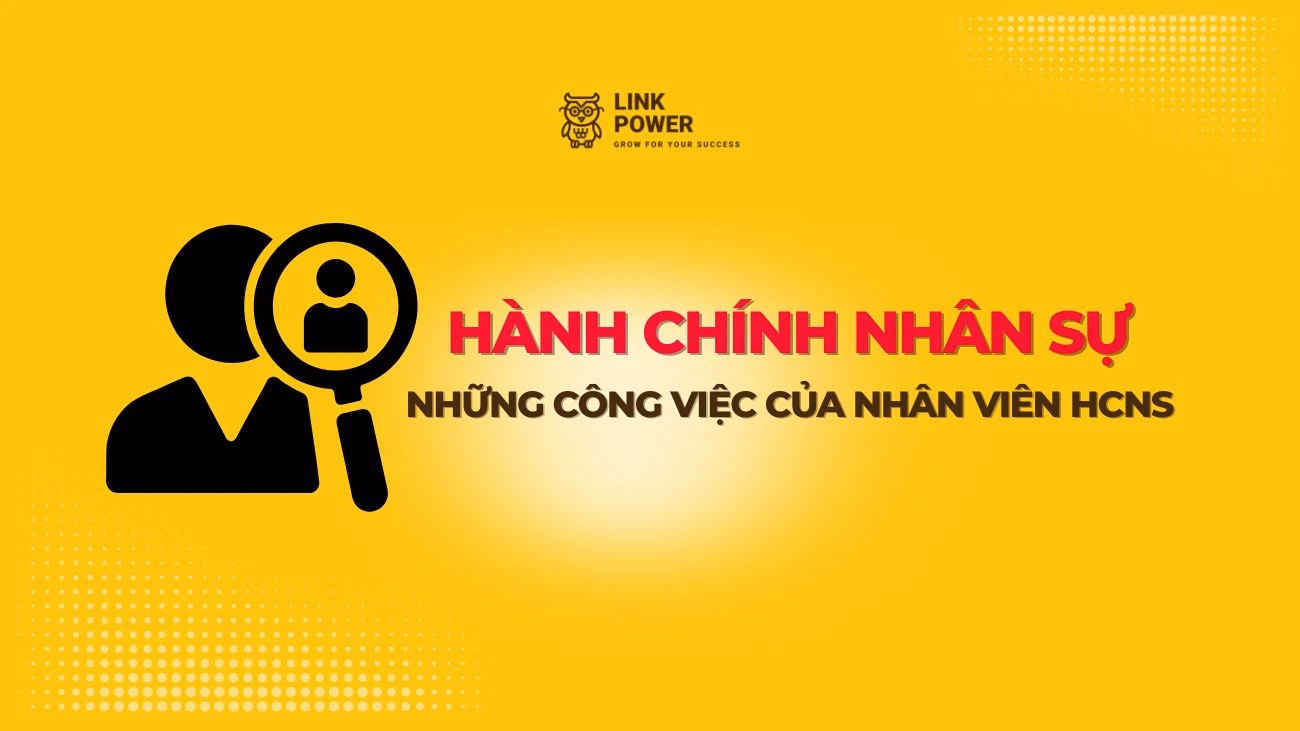 HÀNH CHÍNH NHÂN SỰ LÀ GÌ? NHỮNG CÔNG VIỆC CỦA NHÂN VIÊN HCNS