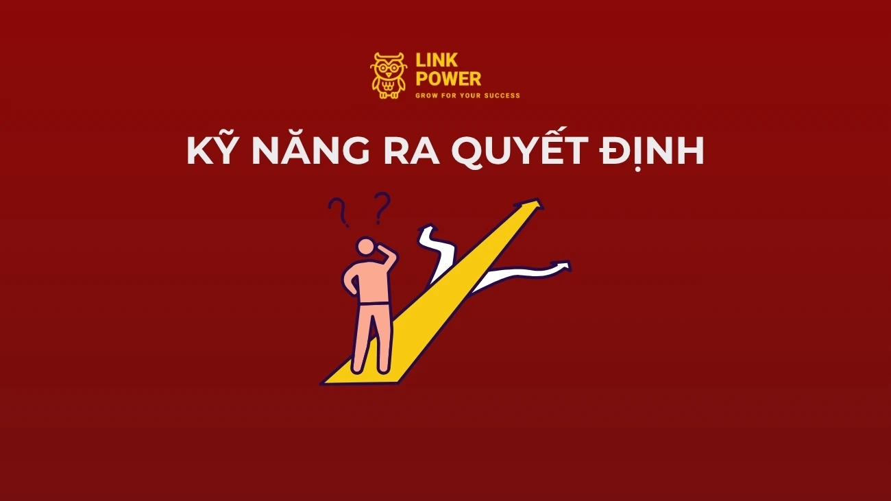 KỸ NĂNG RA QUYẾT ĐỊNH LÀ GÌ? QUY TRÌNH 7 BƯỚC ĐƯA RA QUYẾT ĐỊNH ĐÚNG ĐẮN