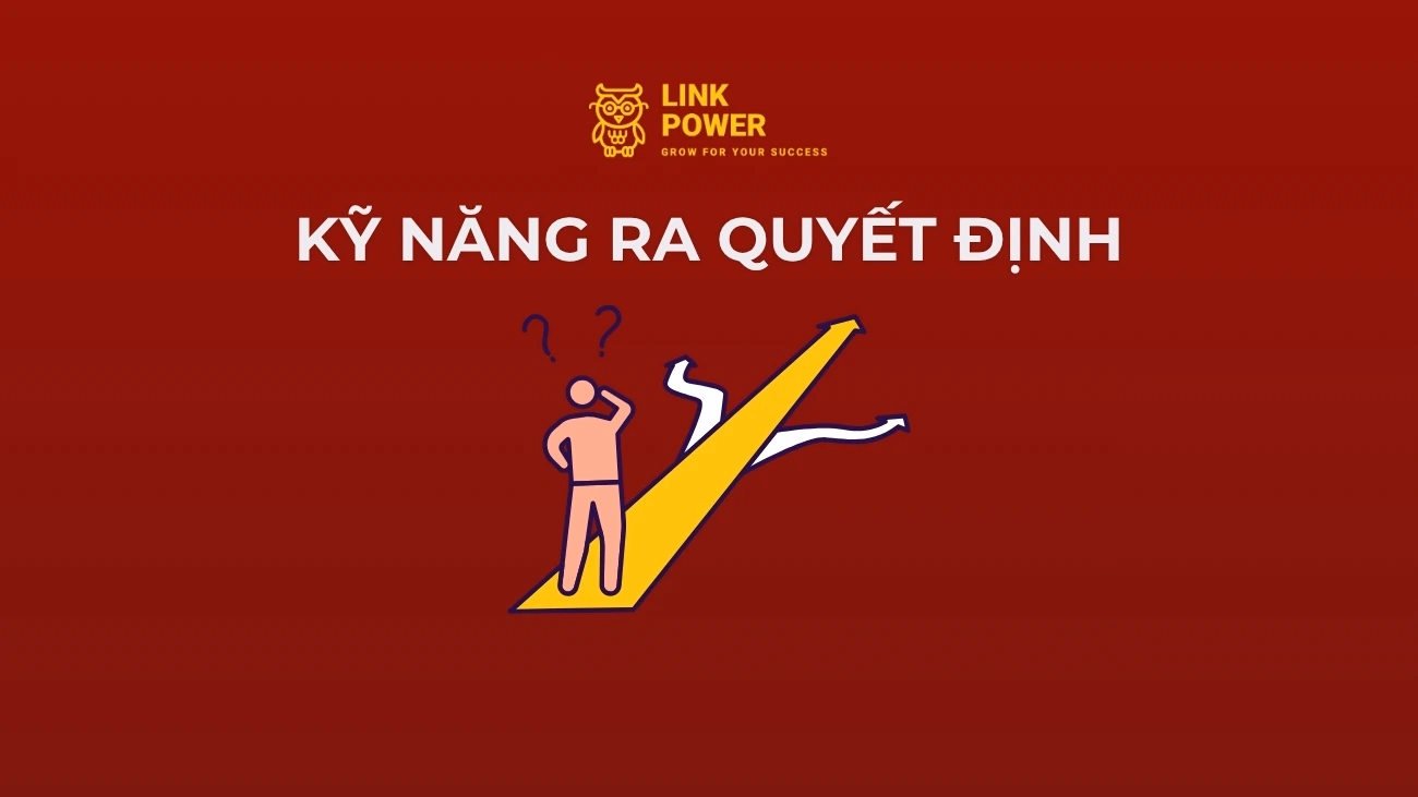 KỸ NĂNG RA QUYẾT ĐỊNH LÀ GÌ? QUY TRÌNH 7 BƯỚC ĐƯA RA QUYẾT ĐỊNH ĐÚNG ĐẮN