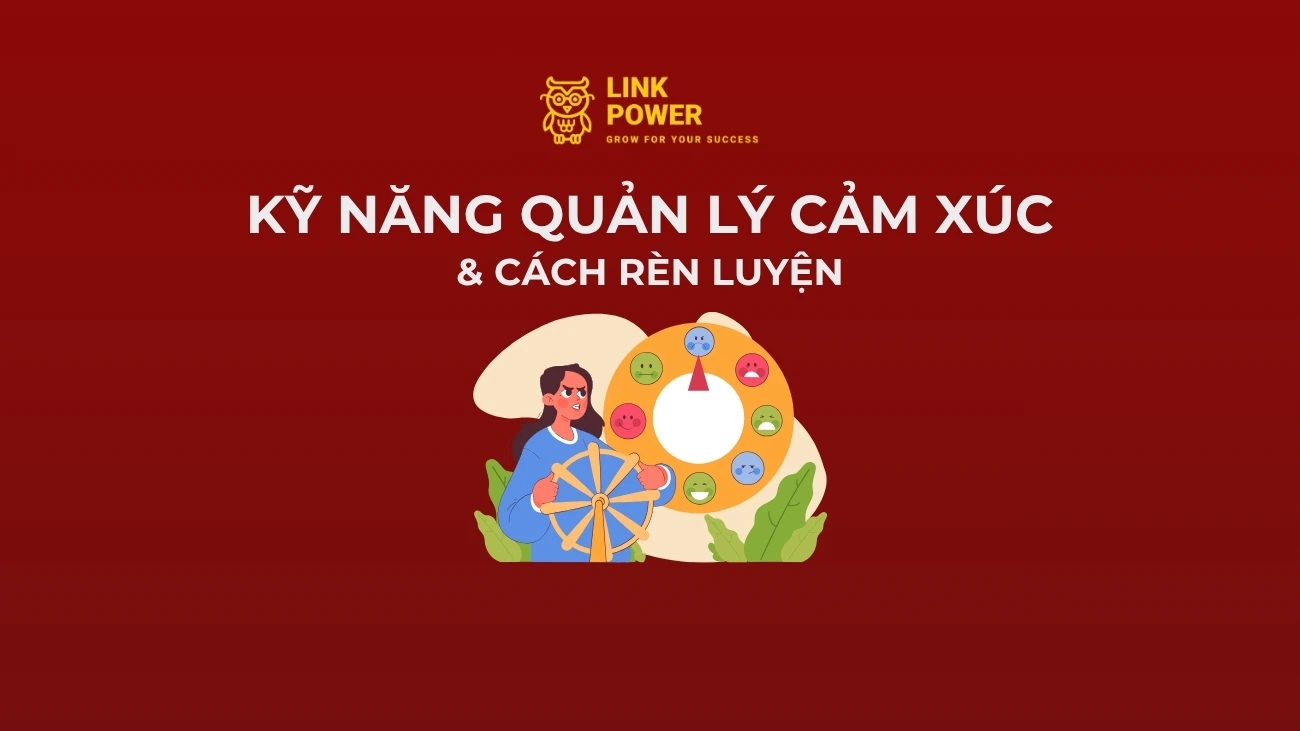 KỸ NĂNG QUẢN LÝ CẢM XÚC LÀ GÌ? 8 CÁCH LÀM CHỦ CẢM XÚC HIỆU QUẢ