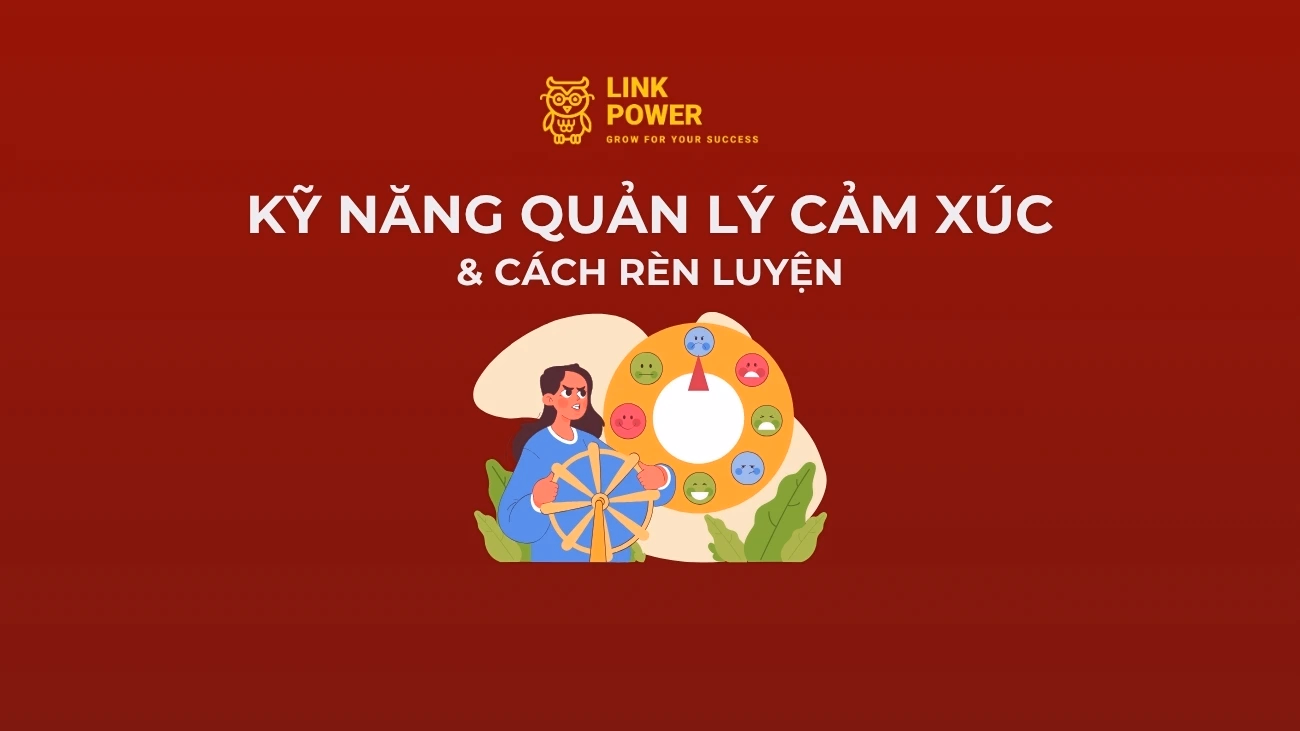 KỸ NĂNG QUẢN LÝ CẢM XÚC LÀ GÌ? 8 CÁCH LÀM CHỦ CẢM XÚC HIỆU QUẢ