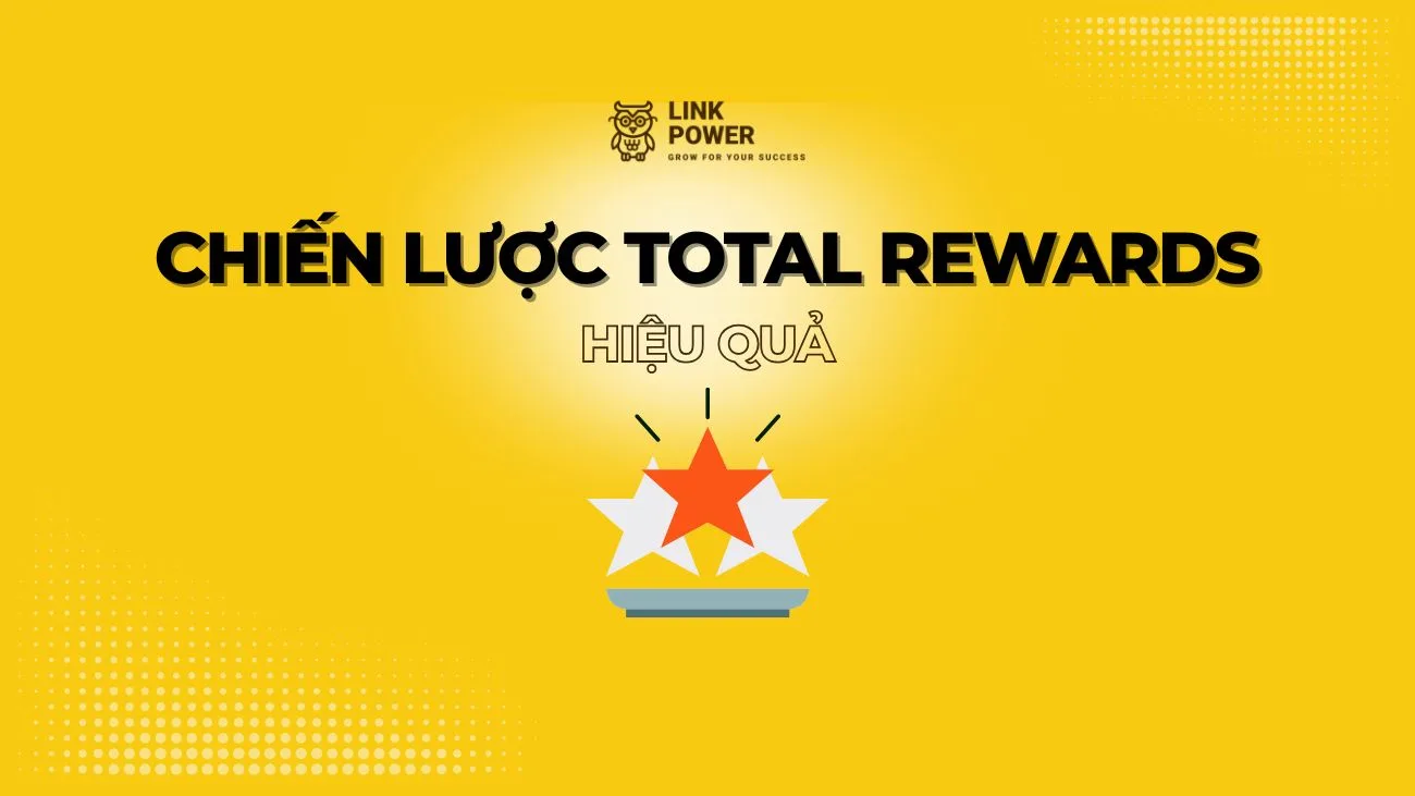 4 CHIẾN LƯỢC XÂY DỰNG HỆ THỐNG TOTAL REWARDS HIỆU QUẢ
