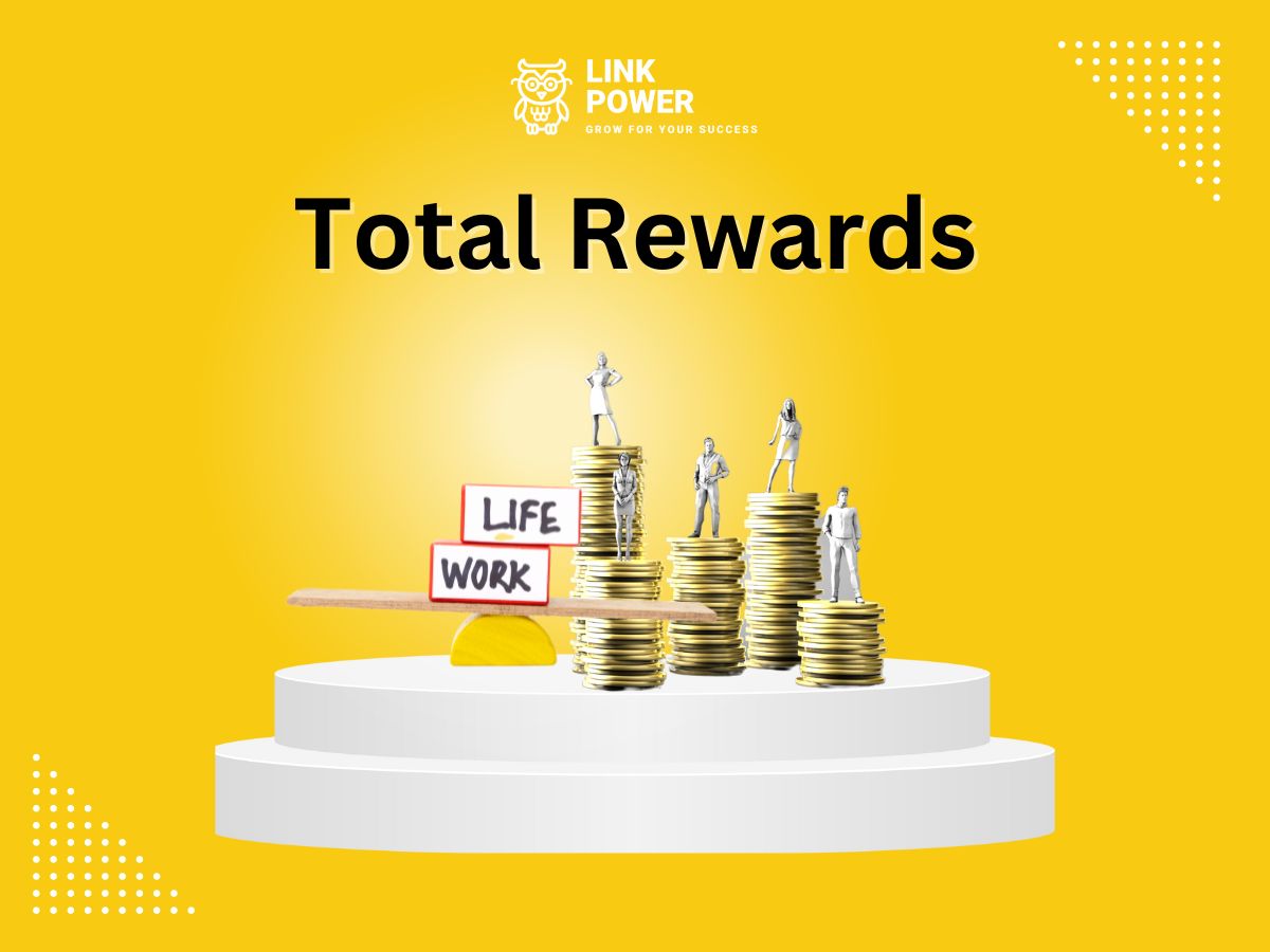 TOTAL REWARDS LÀ GÌ? THÀNH PHẦN, VAI TRÒ CỦA HỆ THỐNG TOTAL REWARDS