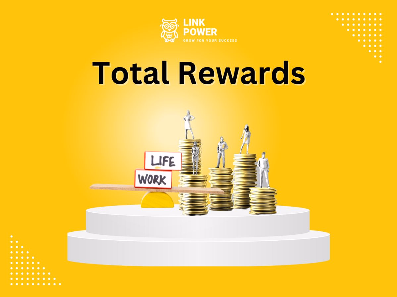 TOTAL REWARDS LÀ GÌ? THÀNH PHẦN, VAI TRÒ CỦA HỆ THỐNG TOTAL REWARDS
