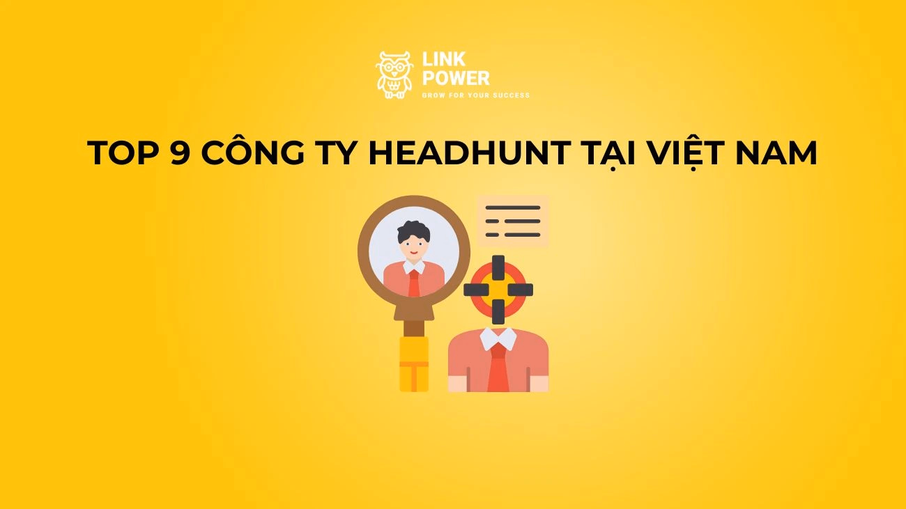 CÔNG TY HEADHUNT LÀ GÌ? TOP 9 ĐƠN VỊ CUNG CẤP DỊCH VỤ HEADHUNTER TẠI VIỆT NAM