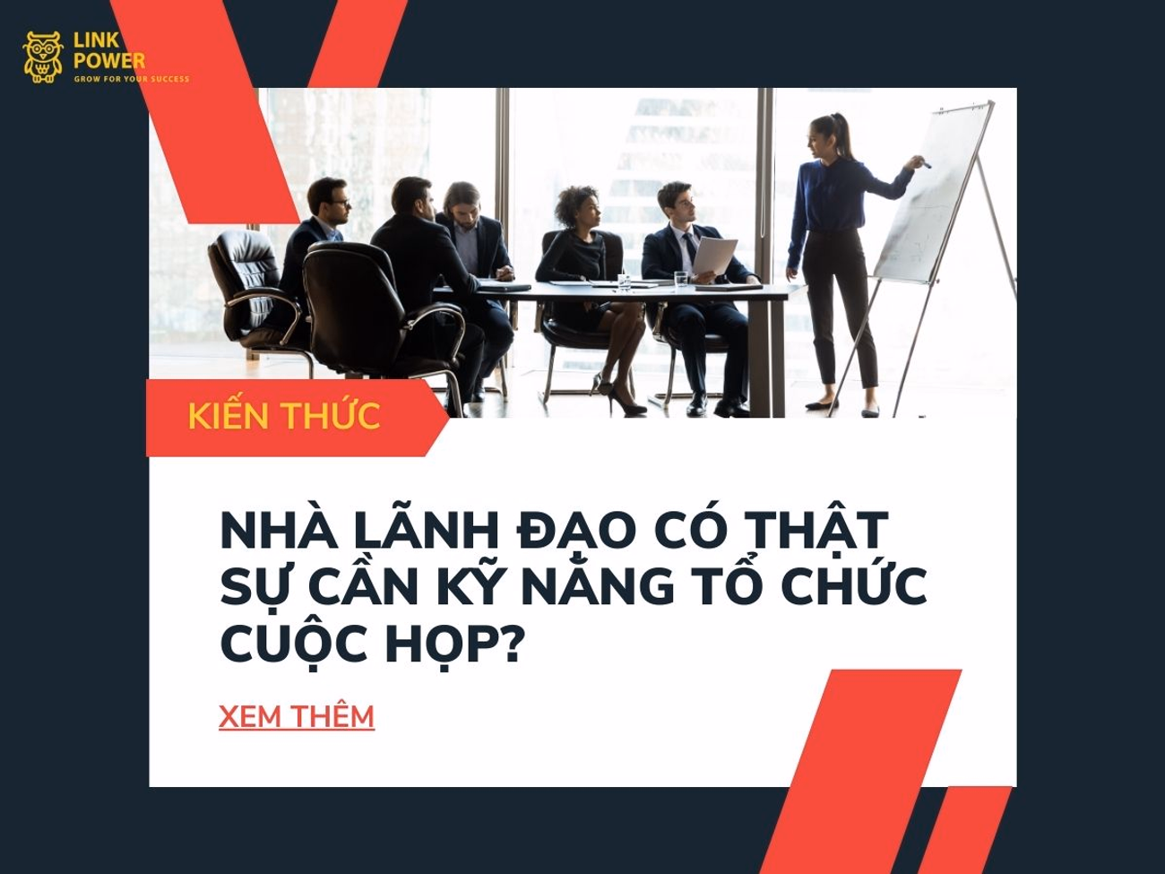 NHÀ LÃNH ĐẠO CÓ THẬT SỰ CẦN KỸ NĂNG TỔ CHỨC CUỘC HỌP?