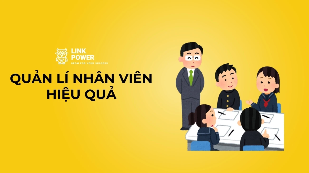 TOP NHỮNG CÁCH QUẢN LÍ NHÂN VIÊN HIỆU QUẢ