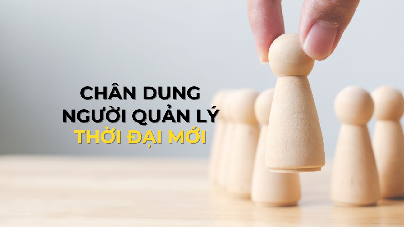 CHÂN DUNG NGƯỜI QUẢN LÝ THỜI ĐẠI MỚI